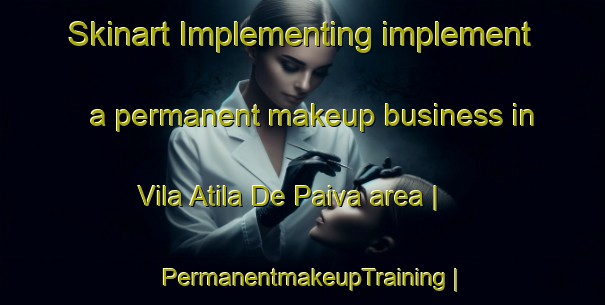 Skinart Implementing implement a permanent makeup business in Vila Atila De Paiva area | PermanentmakeupTraining | PermanentmakeupClasses | SkinartTraining-Brazil